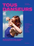 Tous danseurs : 30 artistes qui font la danse d'aujourd'hui et de demain