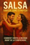 Salsa - Danser sans compter : comment sentir la musique avant de la comprendre