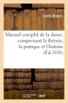 Manuel complet de la danse, comprenant la théorie, la pratique et l'histoire de cet art